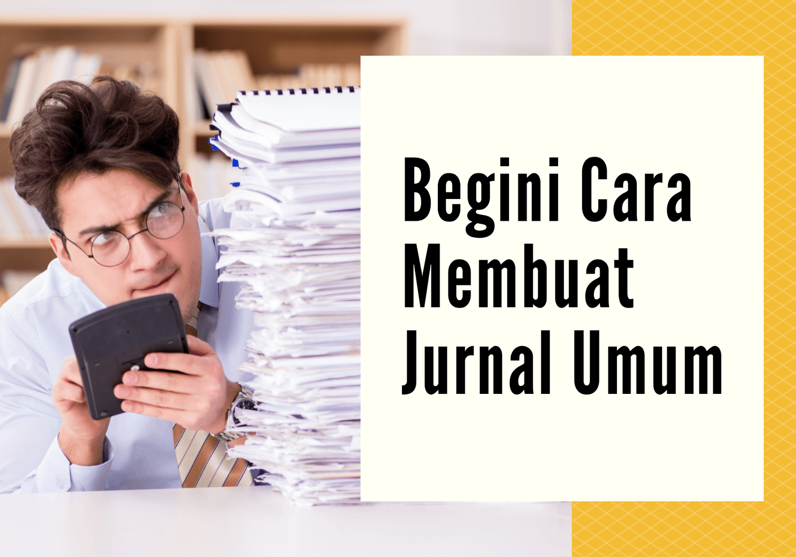 Begini Cara Membuat Jurnal Umum