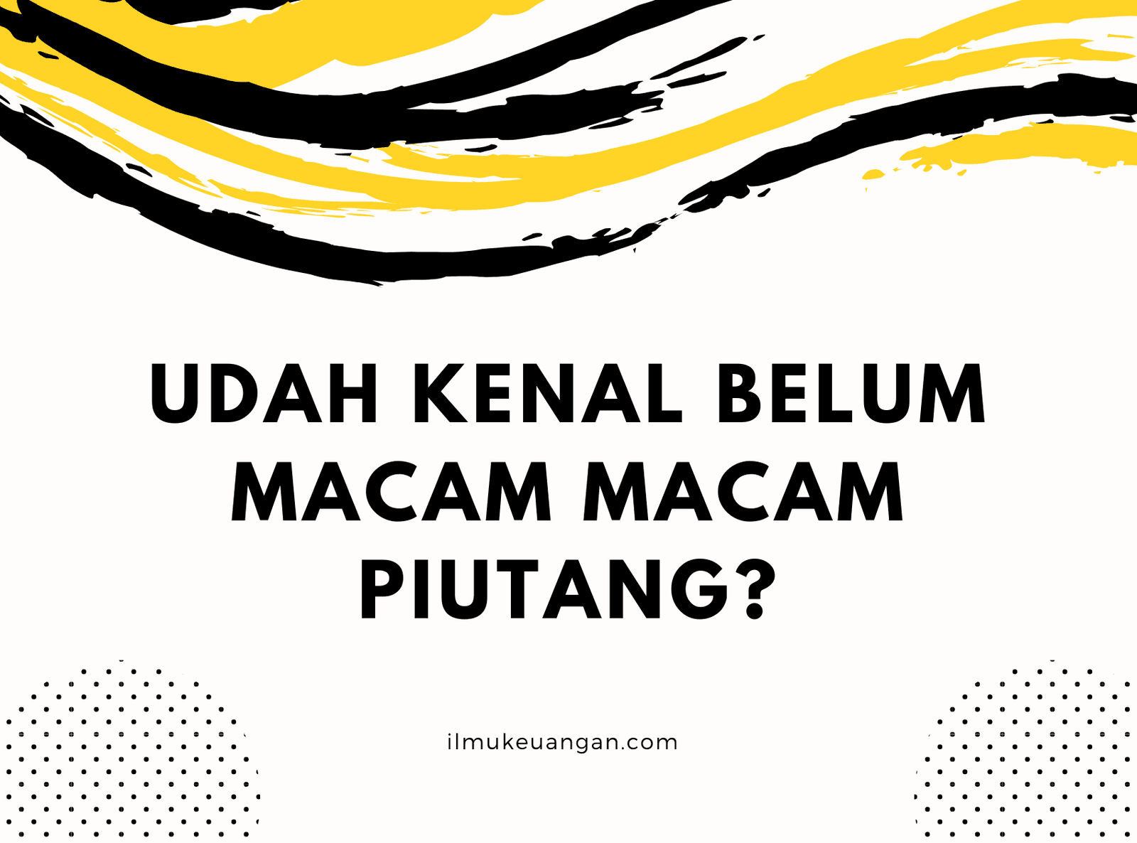 Udah Kenal Belum Macam Piutang? Kenalan yuk