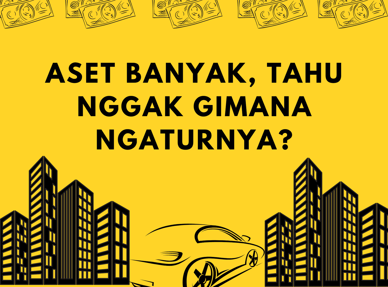 ASET BANYAK, TAHU NGGAK GIMANA NGATURNYA?